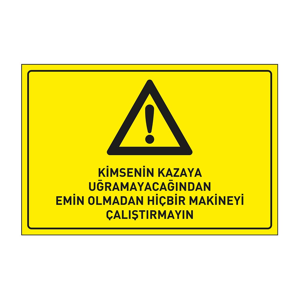 Kimsenin Kazaya Uğramayacağından Emin Olmadan Hiç Bir Makinayı Çalıştırmayın LevhasıDikkat ve Tehlike Levhaları