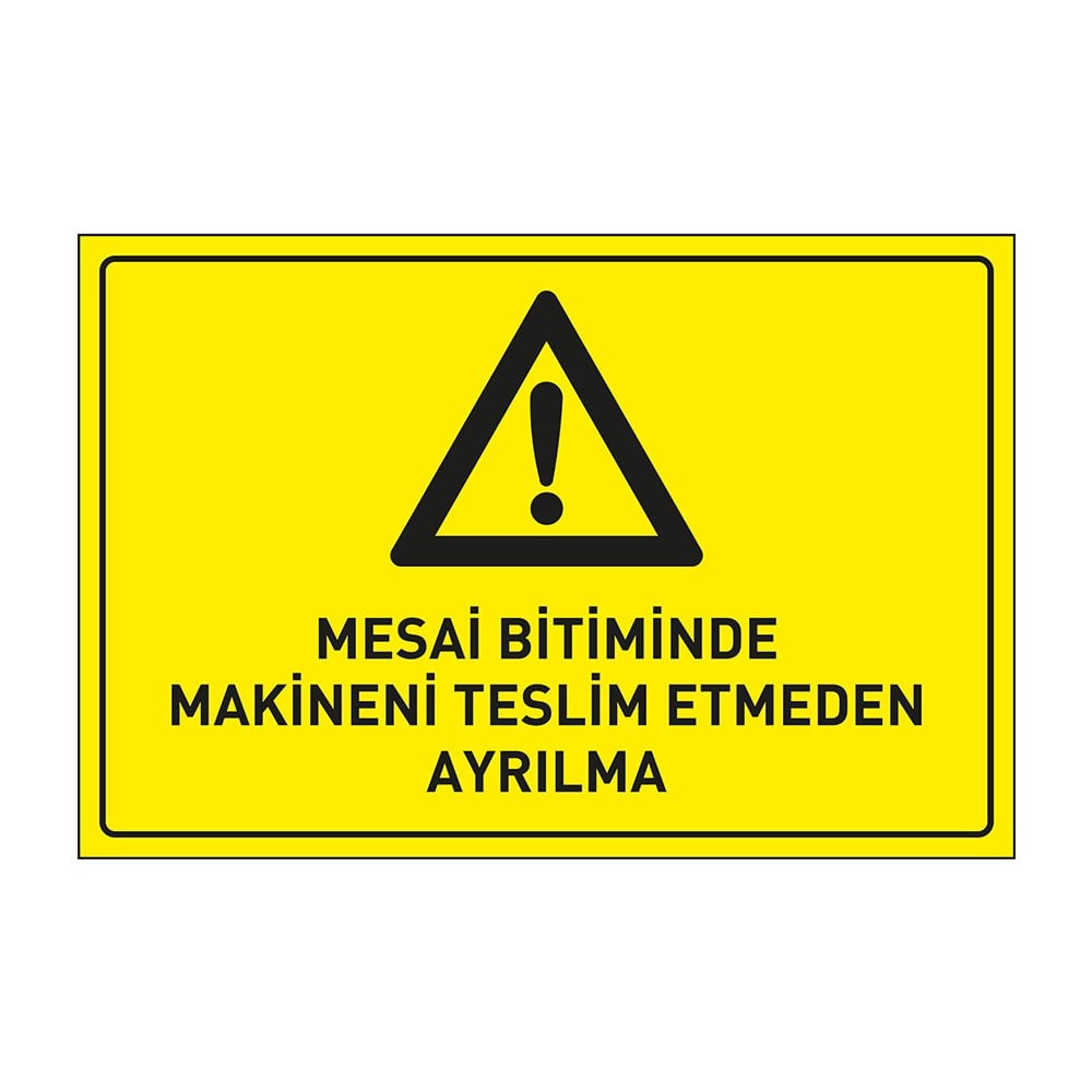 Mesai Bitiminde Makinanı Teslim Etmeden Ayrılma LevhasıDikkat ve Tehlike Levhaları