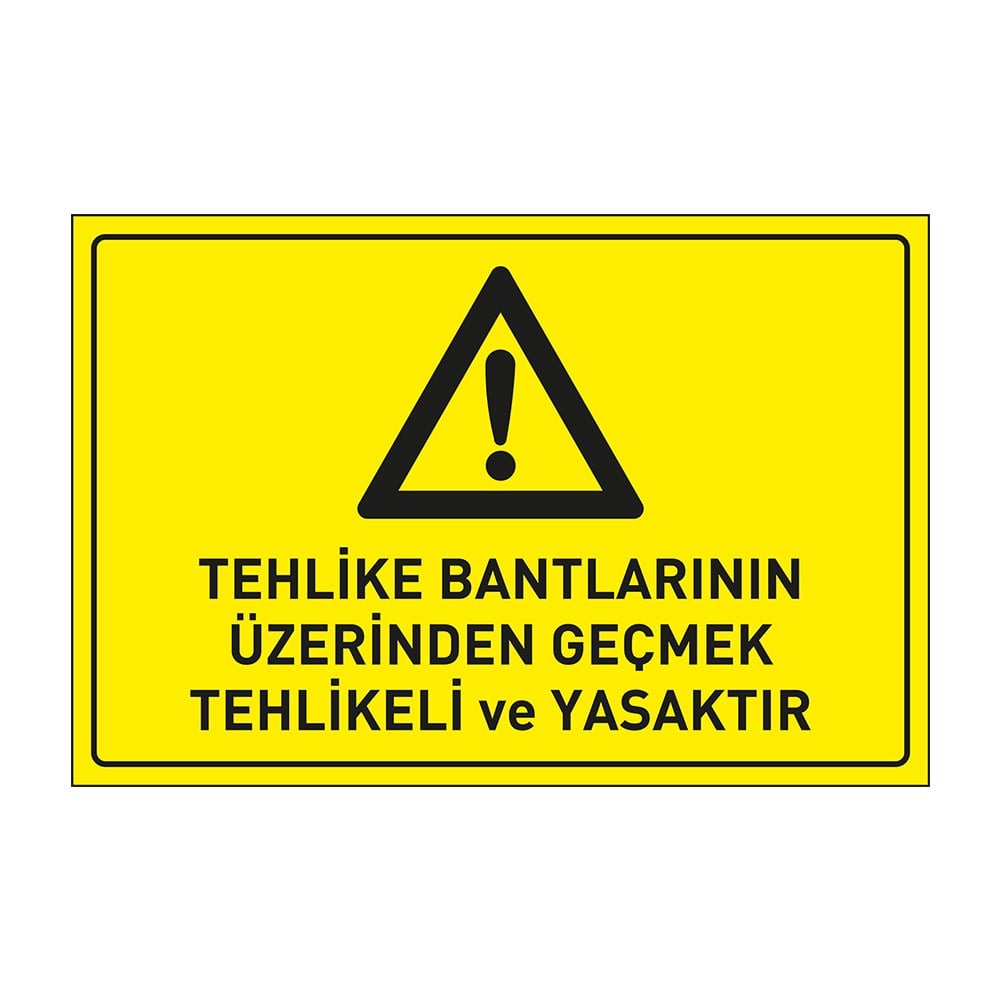 Tehlike Bantlarının Üzerinden Geçmek Tehlikeli ve Yasaktır LevhasıDikkat ve Tehlike Levhaları