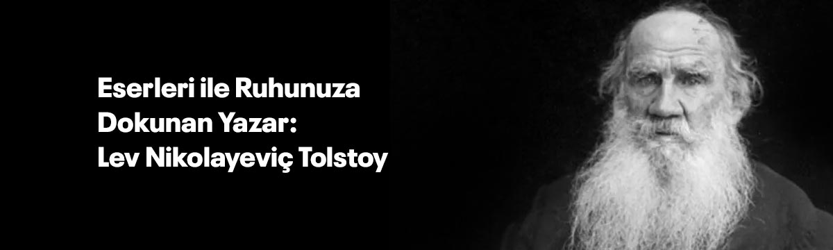 Eserleri ile Ruhunuza Dokunan Yazar: Lev Nikolayeviç Tolstoy