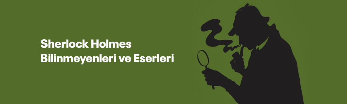 Sherlock Holmes Hakkında Bilinmeyenler ve Tüm Eserleri