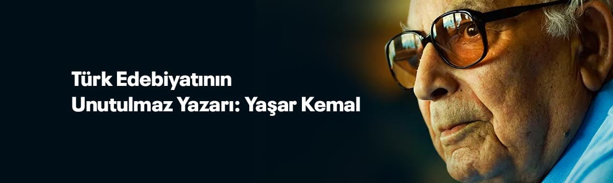 Türk Edebiyatının Unutulmaz Yazarı: Yaşar Kemal