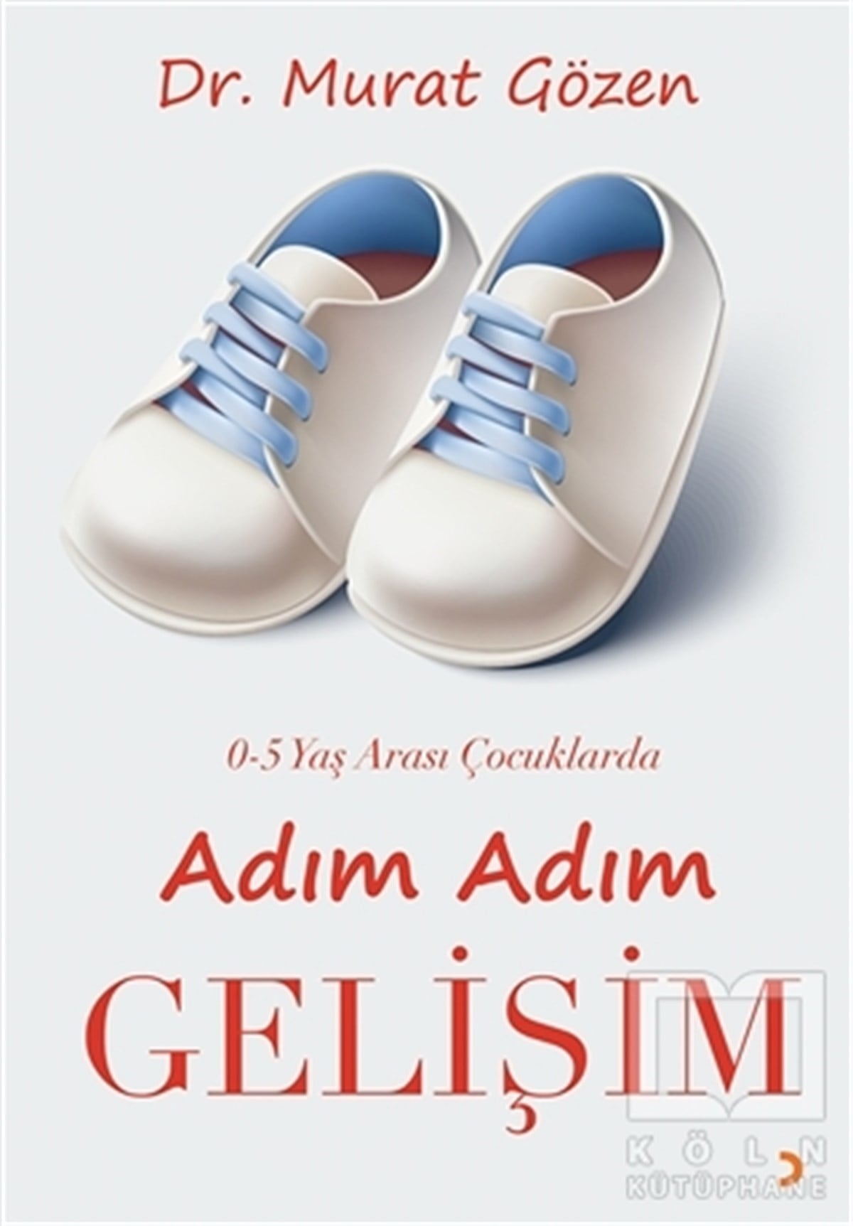 Murat GözenAile ve Çocuk Kitapları0-5 Yaş Arası Çocuklarda Adım Adım Gelişim