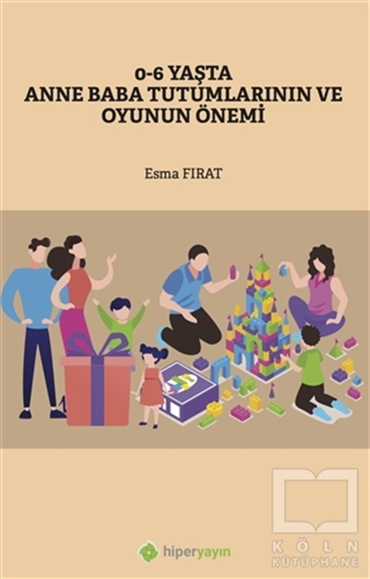 Esma FıratDiğer0-6 Yaşta Anne Baba Tutumlarının ve Oyunun 	Önemi