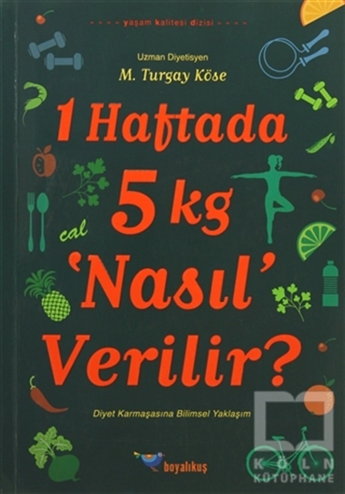 M. Turgay KöseBeslenme ve Diyet1 Haftada 5 kg ‘Nasıl’ Verilir?