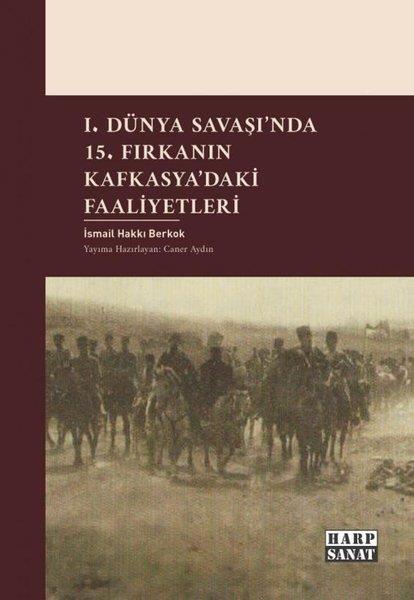 İsmail Hakkı BerkokDünya Tarihi1. Dünya Savaşı'nda 15. Fırkanın Kafkasya'daki Faaliyetleri
