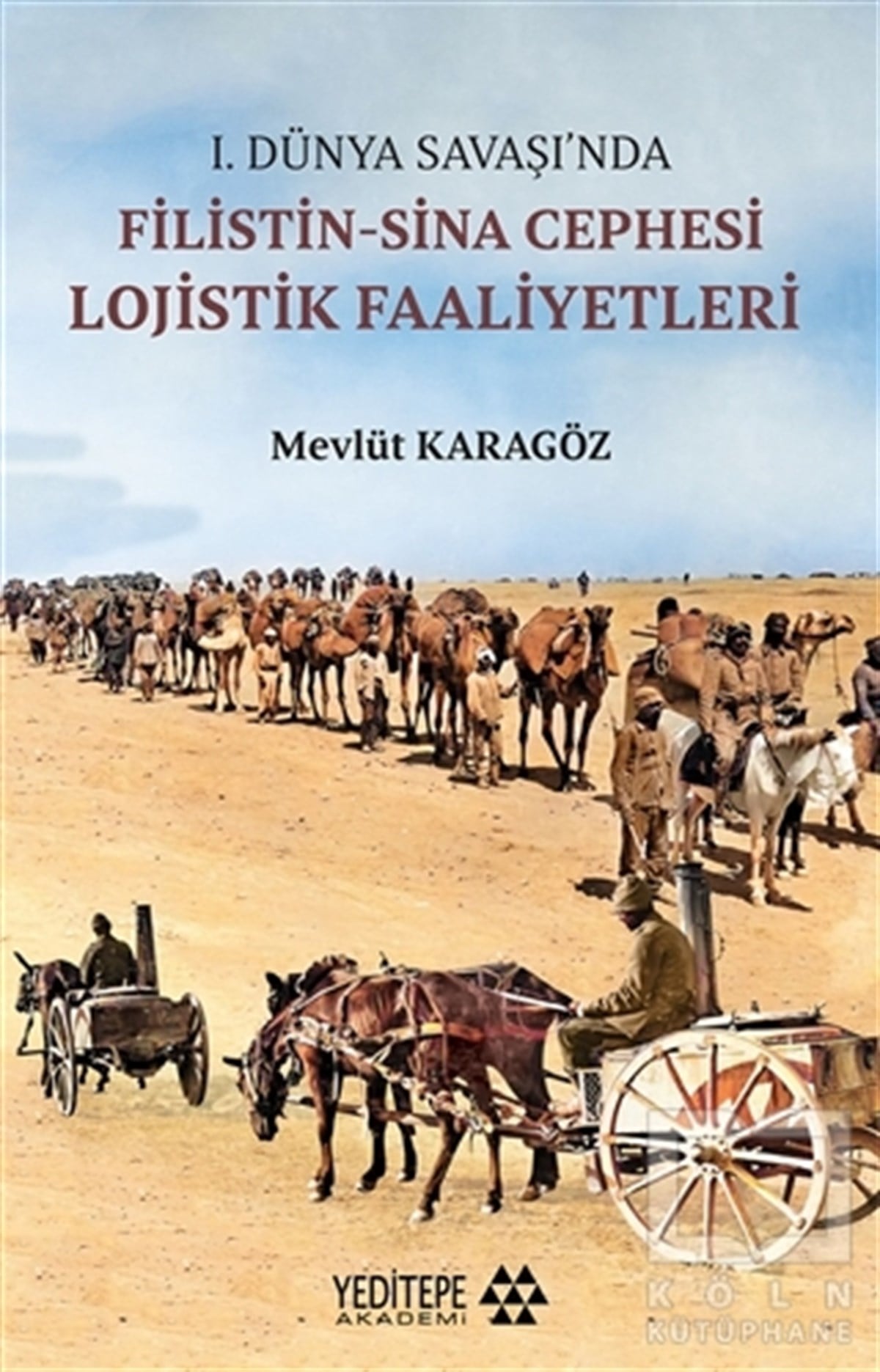 Mevlüt KaragözAraştırma - İnceleme1.Dünya Savaşı’nda Filistin-Sina Cephesi Lojistik Faaliyetleri