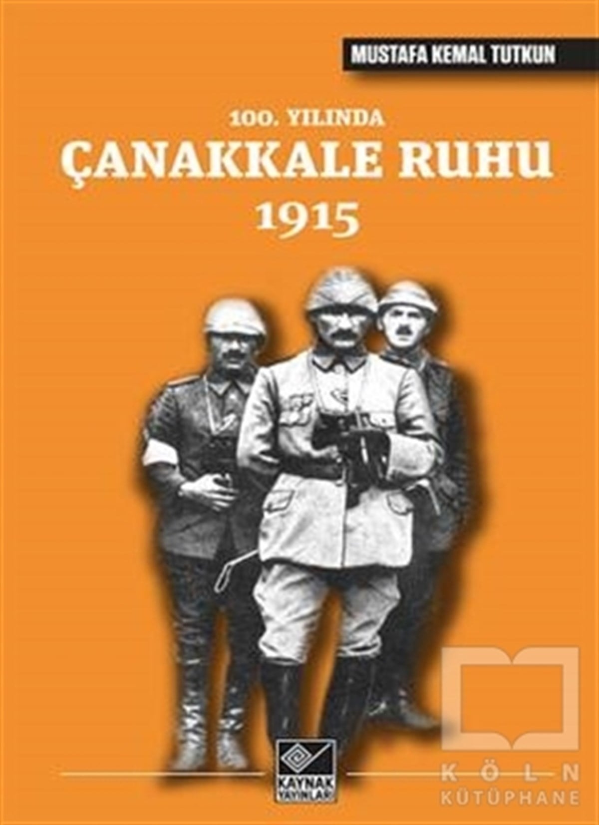 Mustafa Kemal TutkunOsmanlı Tarihi100. Yılında Çanakkale Ruhu 1915