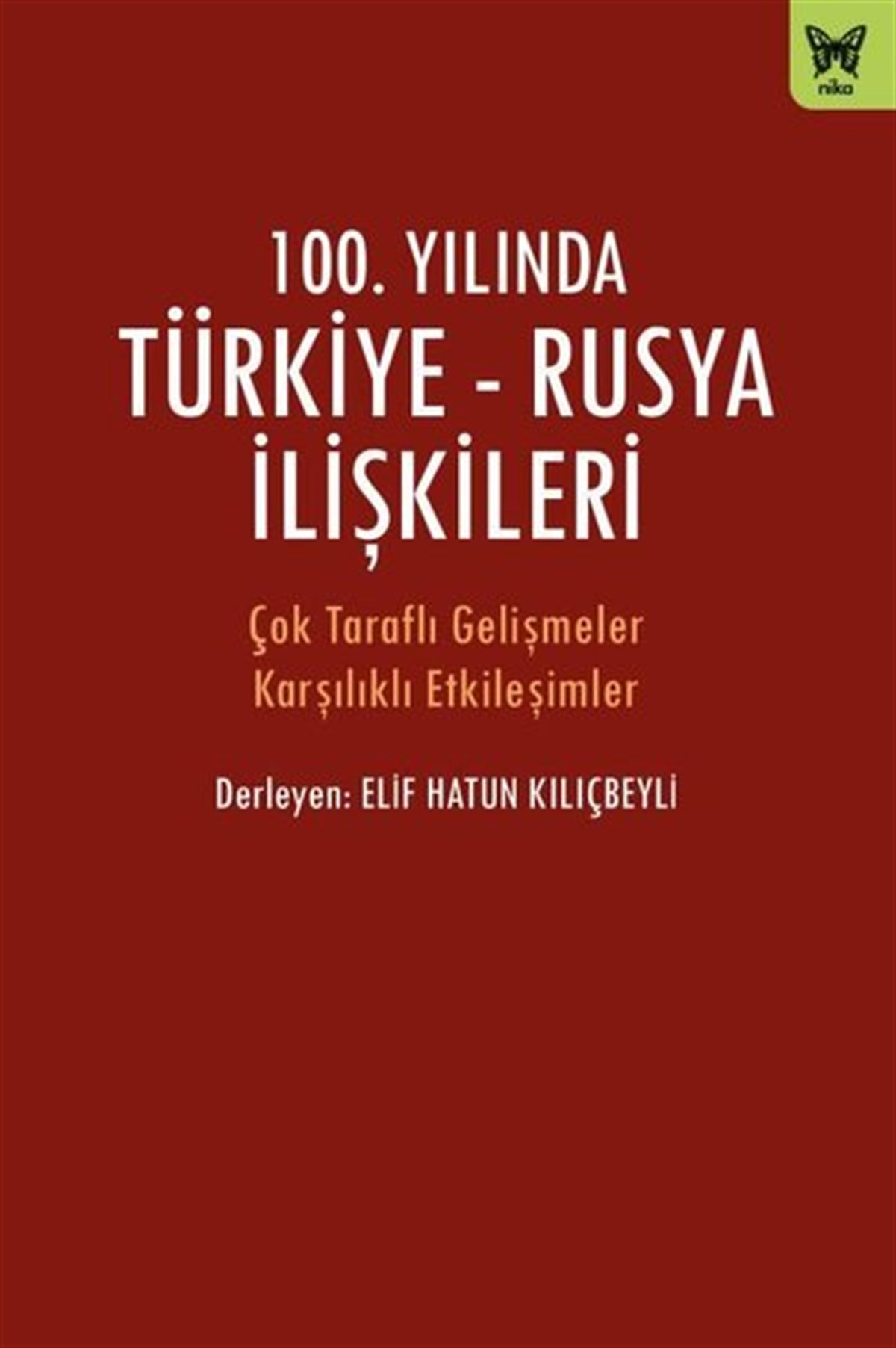 KolektifDünya Siyaseti ve Politikası100.Yılında Türkiye-Rusya İlişkileri - Çok Taraflı Gelişmeler Karşılıklı Etkileşimler