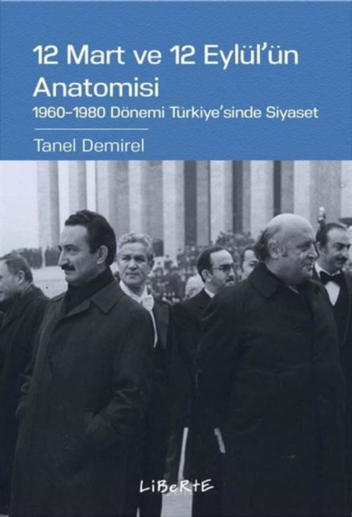 Tanel DemirelTürkiye Siyaseti ve Politikası Kitapları12 Mart ve 12 Eylül'ün Anatomisi: 1960-1980 Dönemi Türkiye'sinde Siyaset