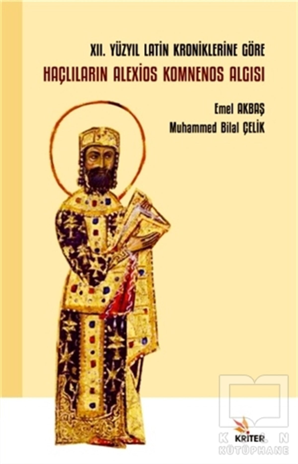 Emel AkbaşAraştırma - İnceleme12. Yüzyıl Latin Kroniklerine Göre Haçlıların Alexios Komnenos Algısı