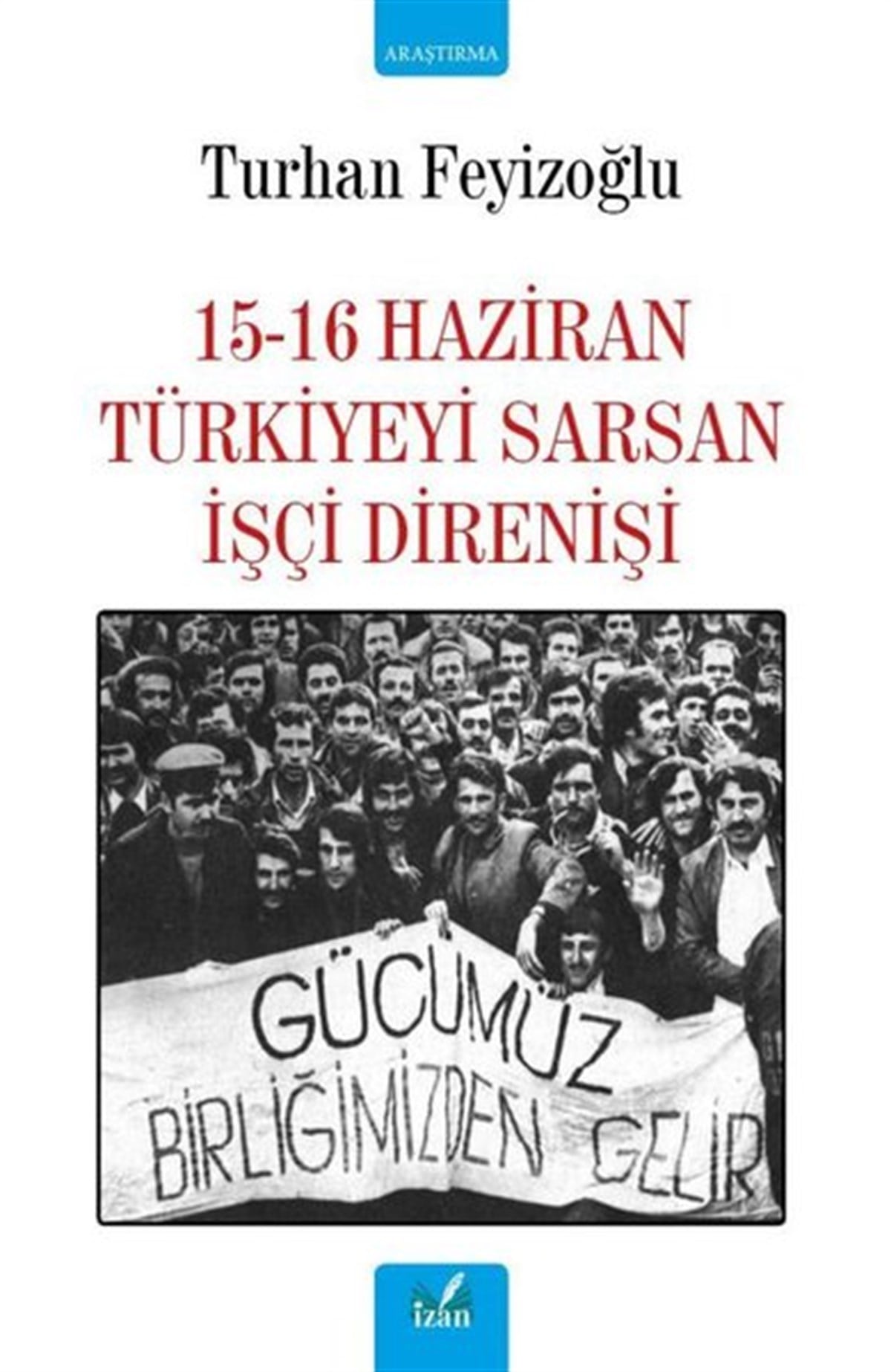 Turhan FeyizoğluTürkiye Siyaseti ve Politikası Kitapları15-16 Haziran Türkiyeyi Sarsan İşçi Direnişi