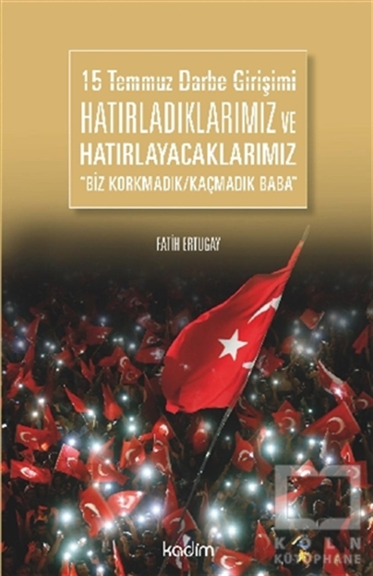 Fatih ErtugayTürkiye Siyaseti ve Politikası15 Temmuz Darbe Girişimi Hatırladıklarımız ve Hatırlayacaklarımız