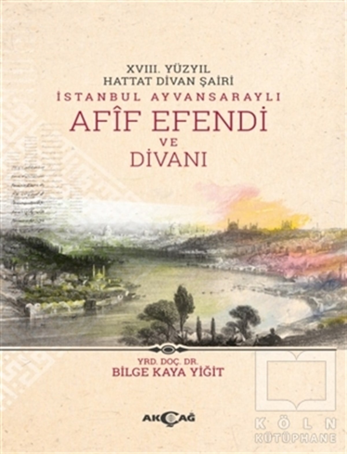 Bilge Kaya YiğitTürk Edebiyatı18. Yüzyıl Hattat Divan Şairi İstanbul Ayvansaraylı Afif Efendi ve Divanı