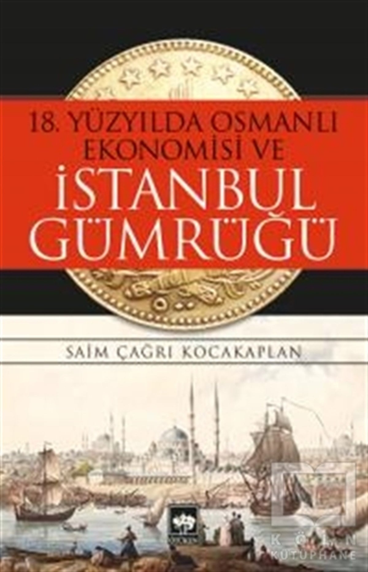 Saim Çağrı KocakaplanOsmanlı Tarihi18. Yüzyılda Osmanlı Ekonomisi ve İstanbul Gümrüğü