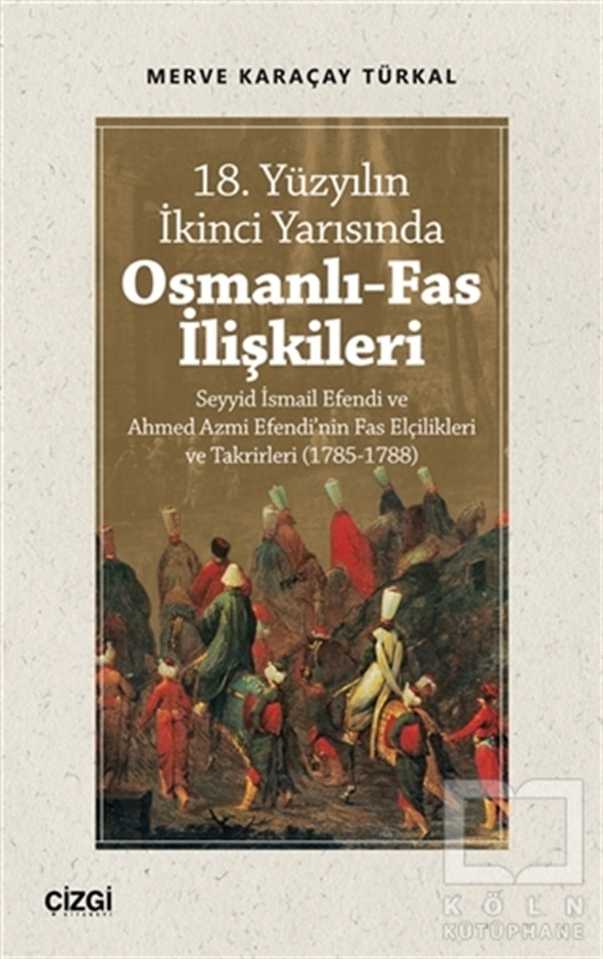 Merve Karaçay TürkalOsmanlı Tarihi Kitapları18. Yüzyılın İkinci Yarısında Osmanlı-Fas İlişkileri