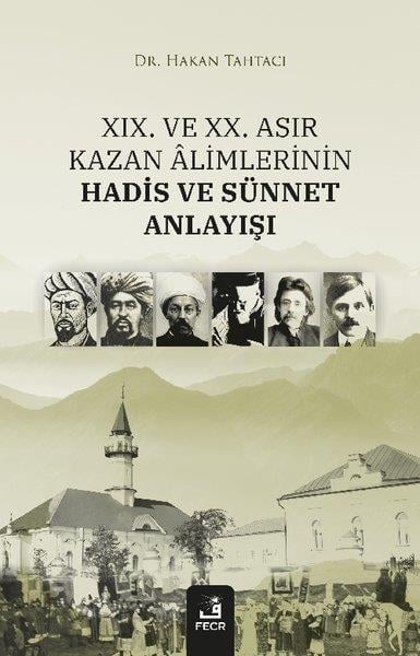 Hakan Tahtacıİslami Kitaplar19. ve 20. Asır Kazan Alimlerinin Hadis ve Sünnet Anlayışı