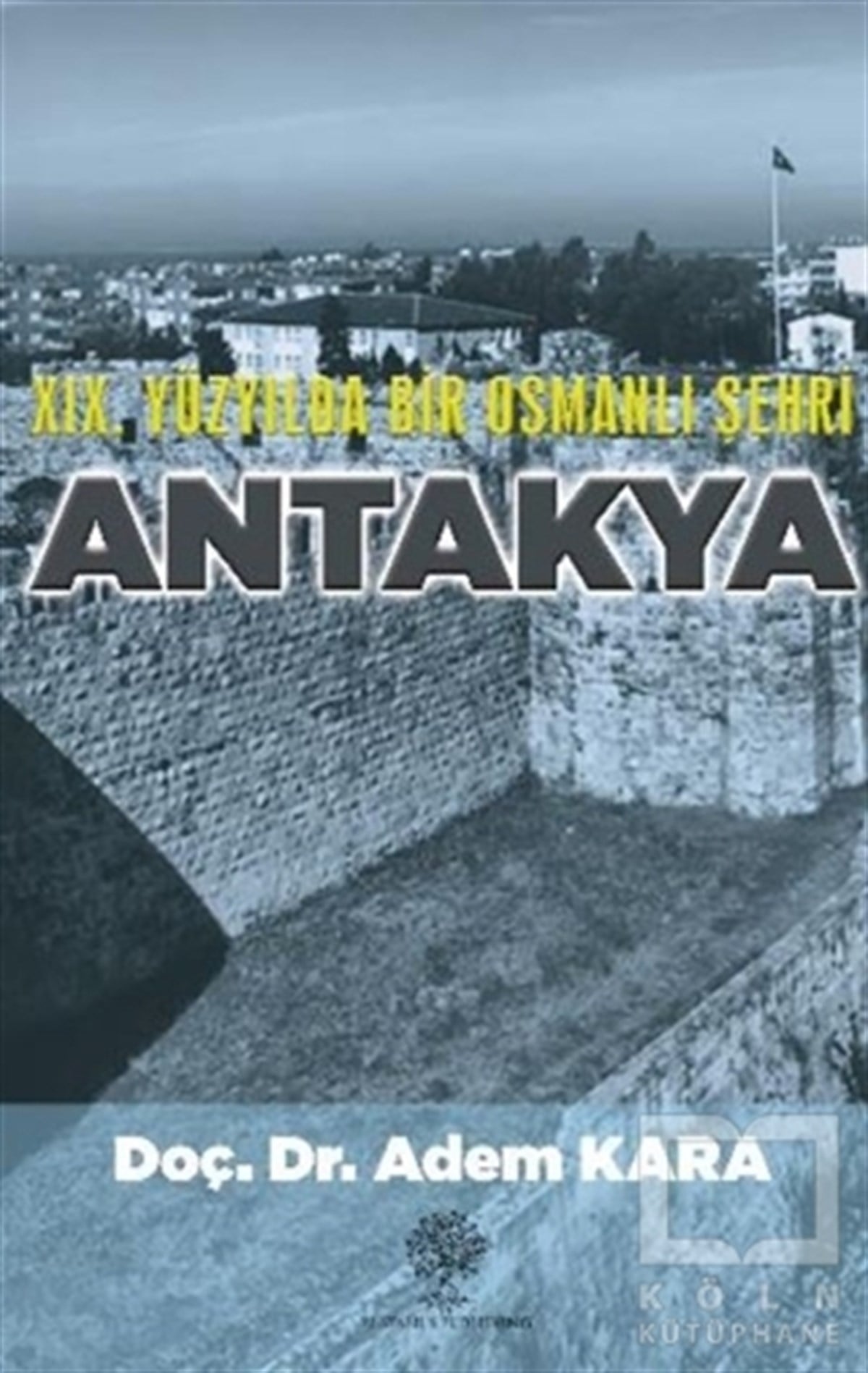 Adem KaraAraştırma - İnceleme19. Yüzyılda Bir Osmanlı Şehri Antakya