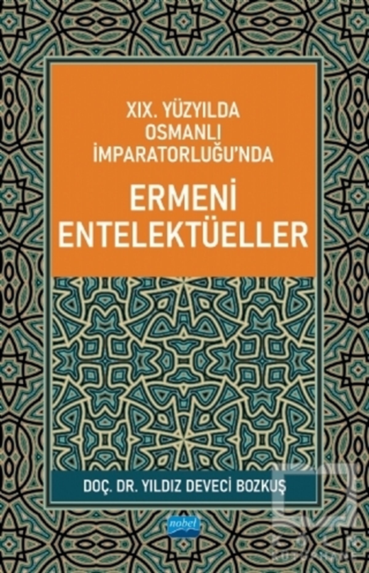 Yıldız Deveci BozkuşOsmanlı Tarihi Kitapları19. Yüzyılda Osmanlı İmparatorluğu’nda Ermeni Entelektüeller