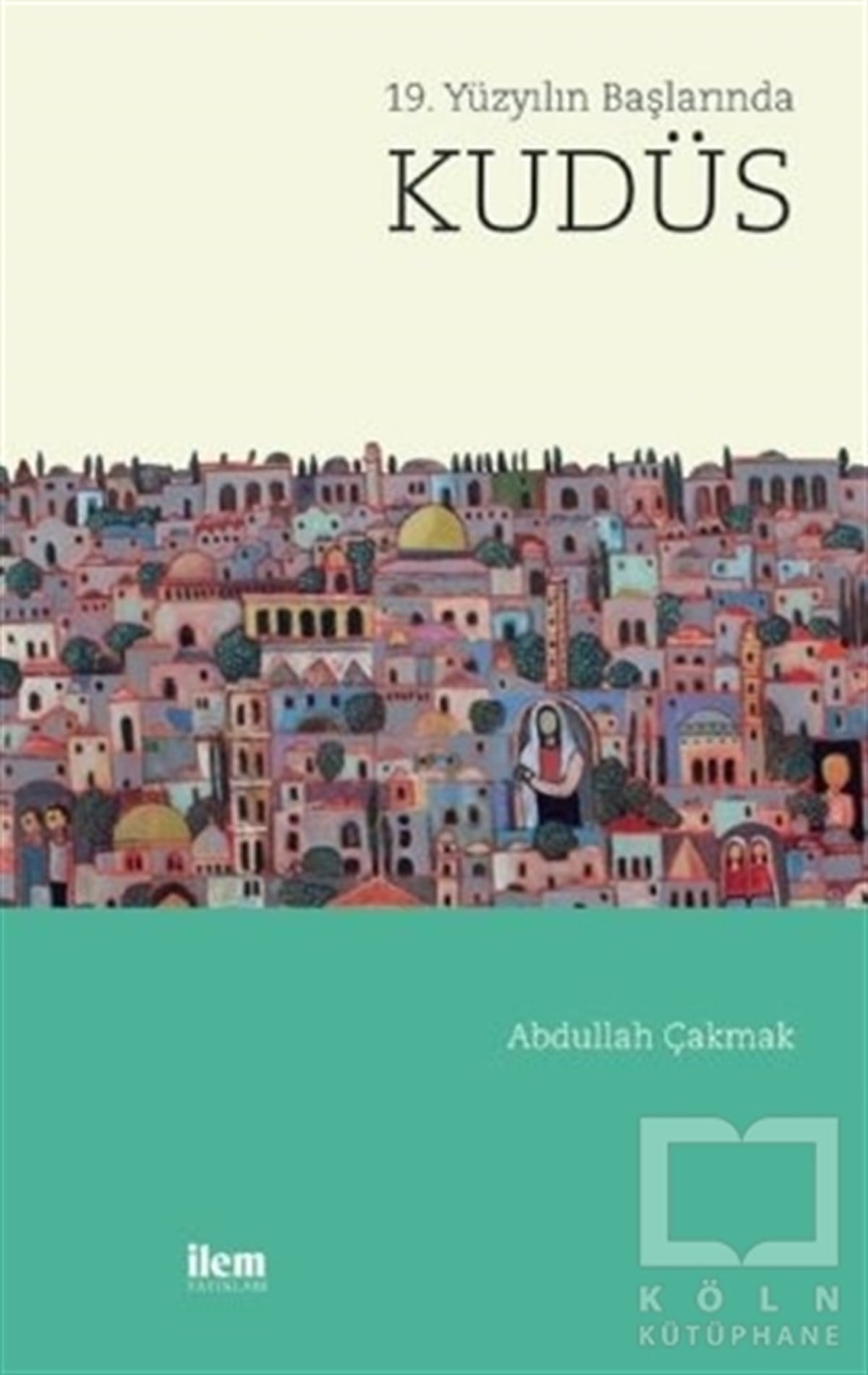 Abdullah ÇakmakAraştırma - İnceleme19. Yüzyılın Başında Kudüs