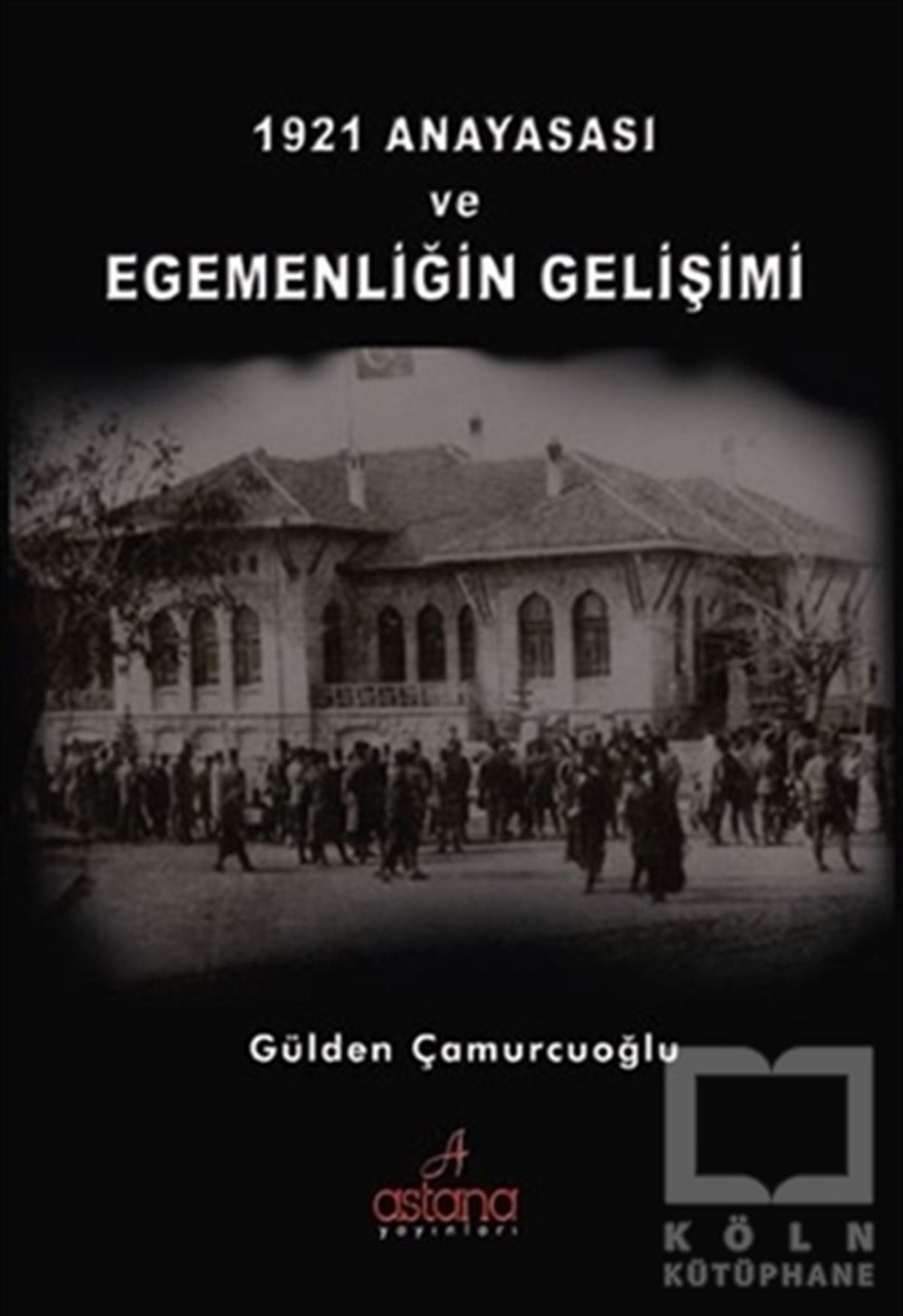Gülden ÇamurcuoğluHukuk Üzerine1921 Anayasası ve Egemenliğin Gelişimi