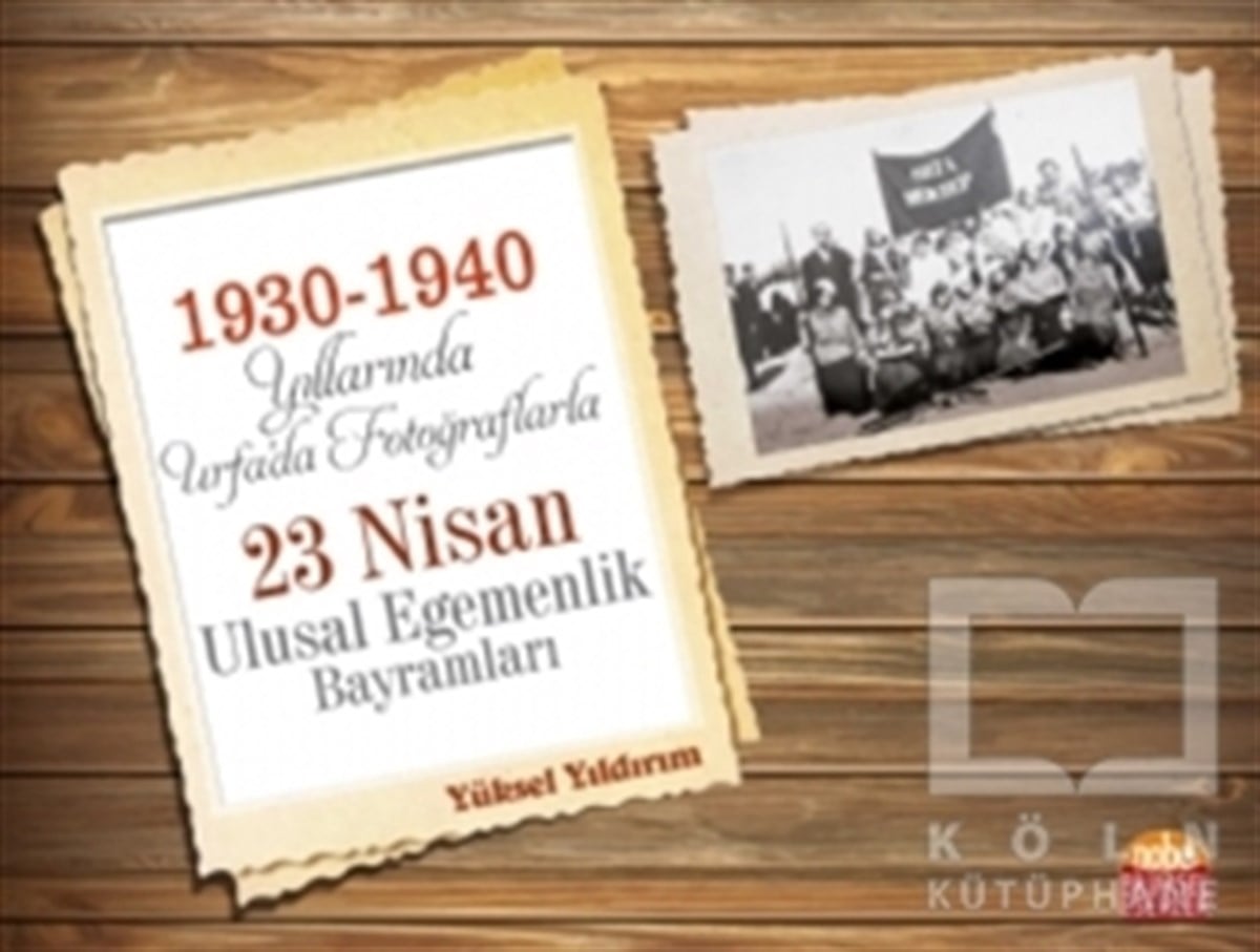 Yüksel YıldırımAkademik1930-1940 Yıllarında Urfa’da Fotoğraflarla 23 Nisan Ulusal Egemenlik Bayramları