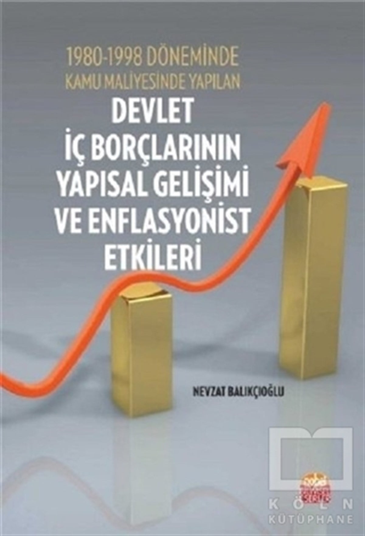 Nevzat BalıkçıoğluKanun ve Uygulama Kitapları1980-1998 Döneminde Kamu Maliyesinde Yapılan Devlet İç Borçlarının Yapısal Gelişimi ve Enflasyonist Etkileri
