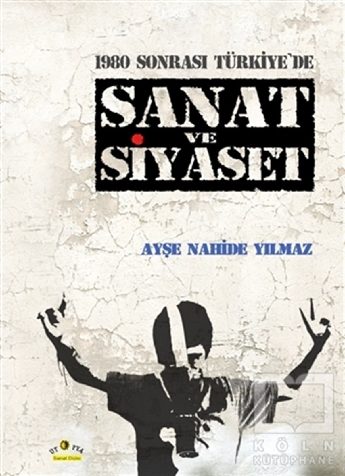 Ayşe Nahide YılmazAraştırma-İnceleme1980 Sonrası Türkiye'de Sanat ve Siyaset