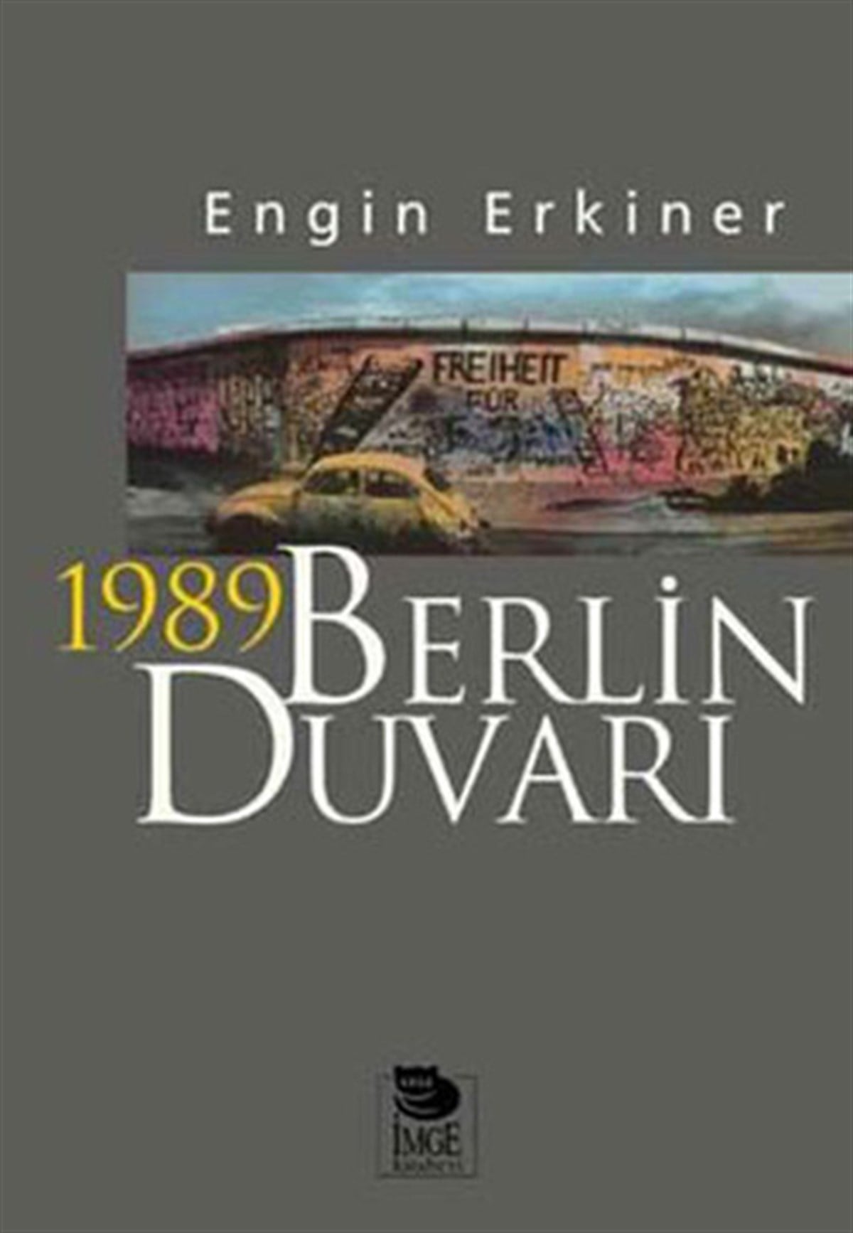 Engin ErkinerDünya Tarihi1989 Berlin Duvarı