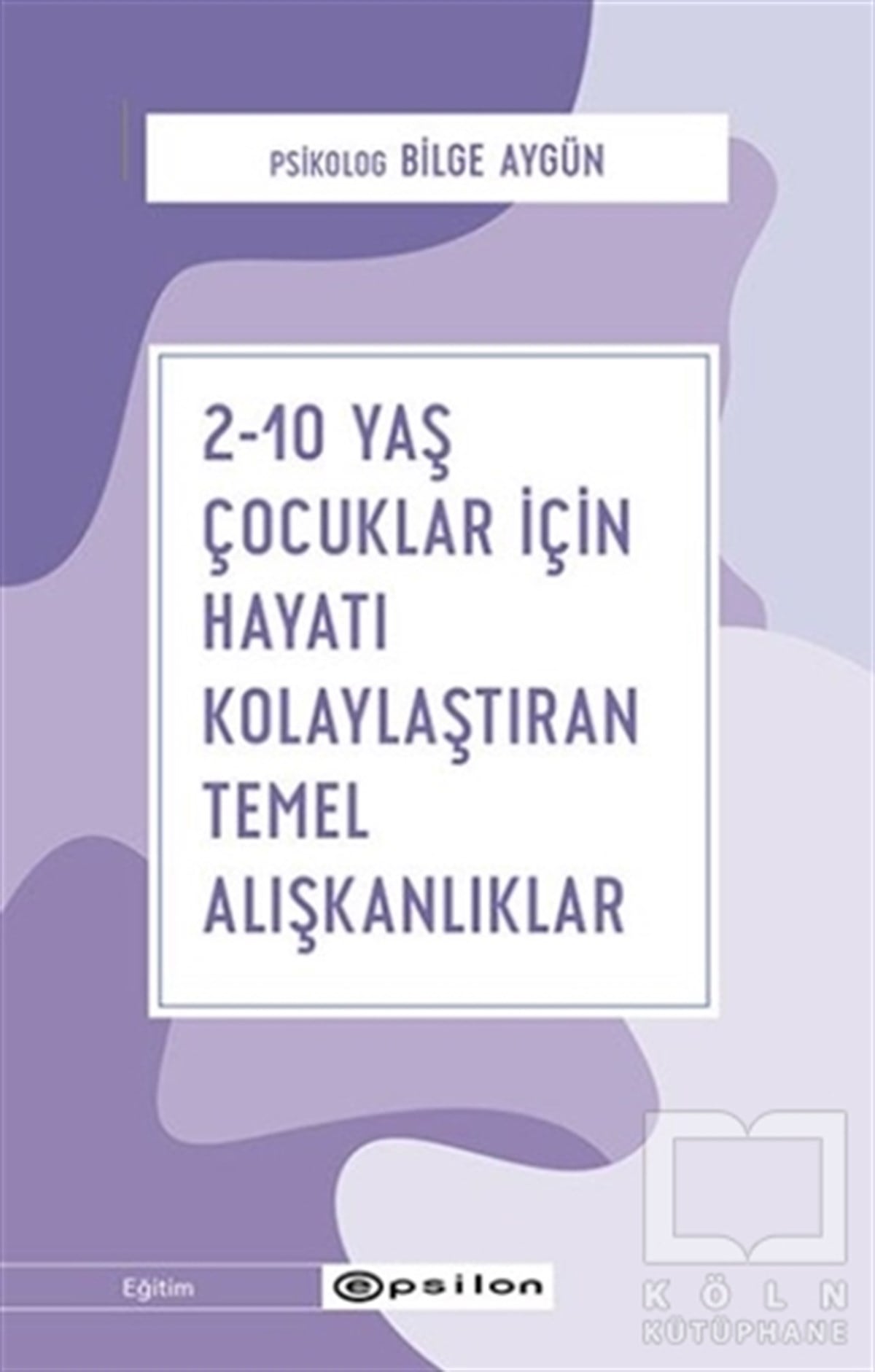 Bilge AygünEbeveyn Kitapları2-10 Yaş Çocuklar İçin Hayatı Kolaylaştıran Temel Alışkanlıklar