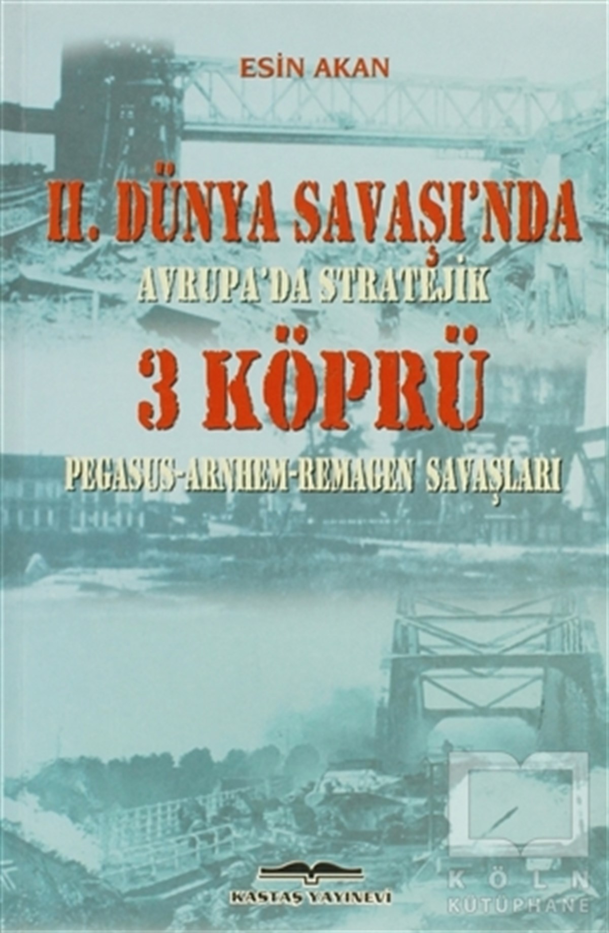 Esin AkanYakın Tarih2. Dünya Savaşı’nda Avrupa’da Stratejik 3 Köprü