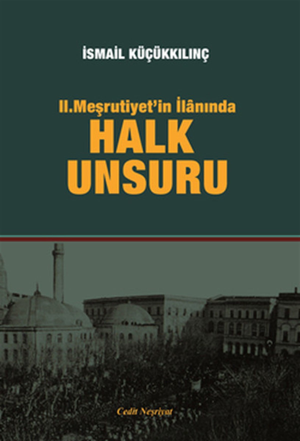 İsmail KüçükkılınOsmanli Tarihi2. Meşrutiyet'in İlanında Halk Unsuru