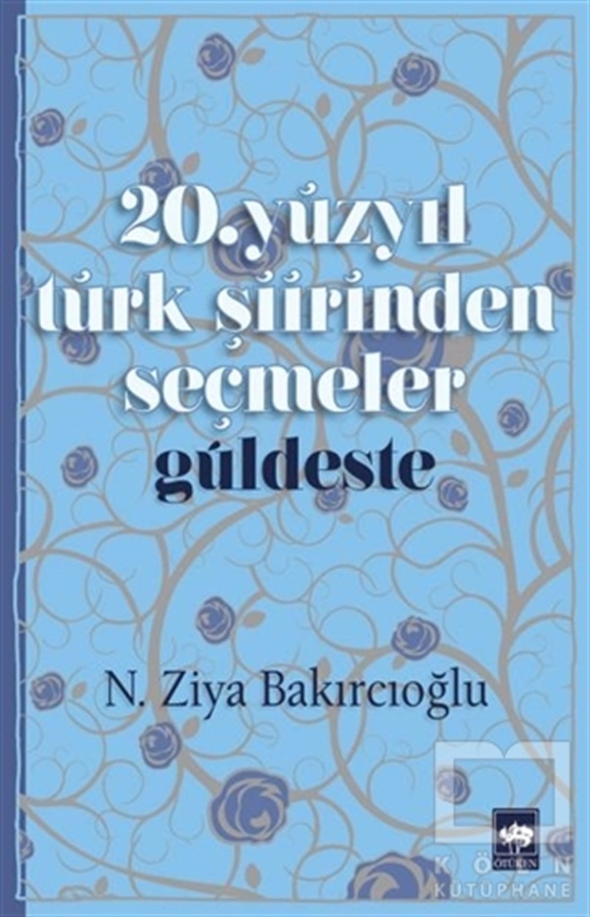 N. Ziya BakırcıoğluŞiir20. Yüzyıl Türk Şiirinden Seçmeler / Güldeste