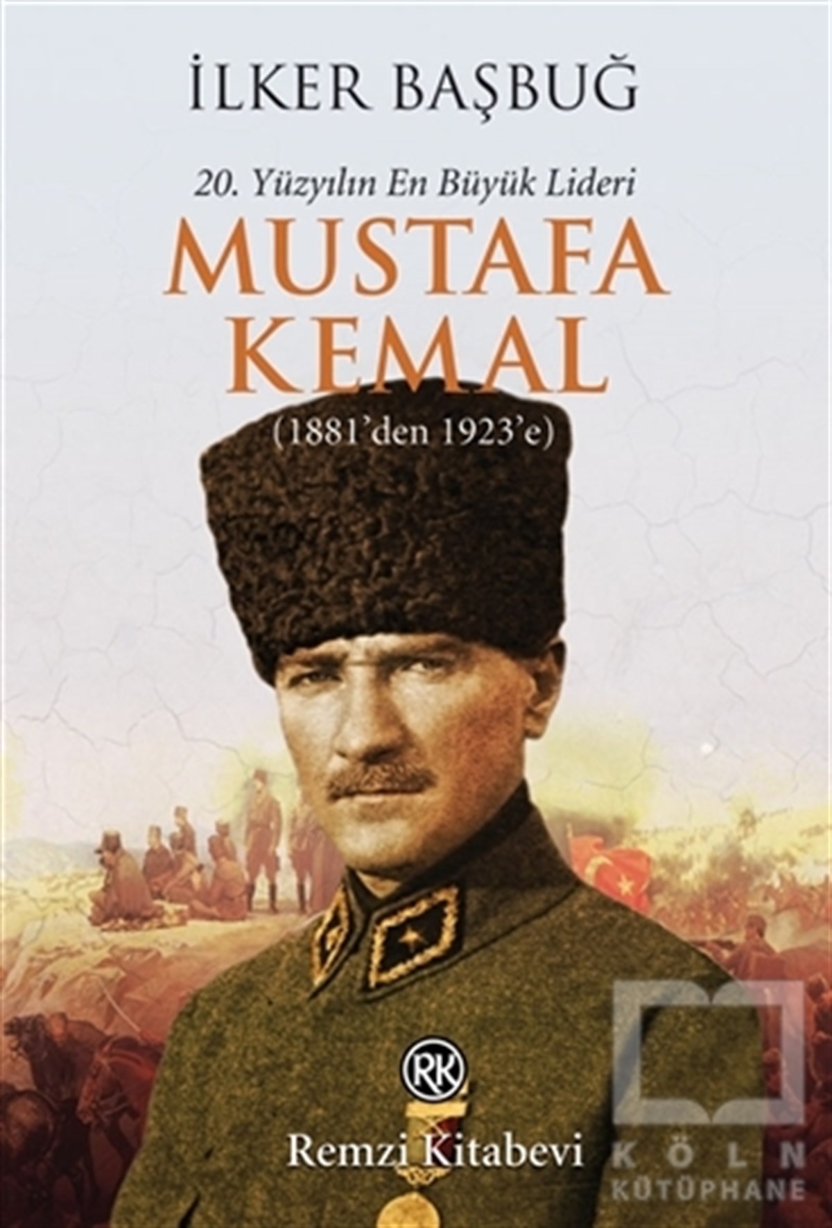 İlker BaşbuğYakın Tarih20. Yüzyılın En Büyük Lideri: Mustafa Kemal