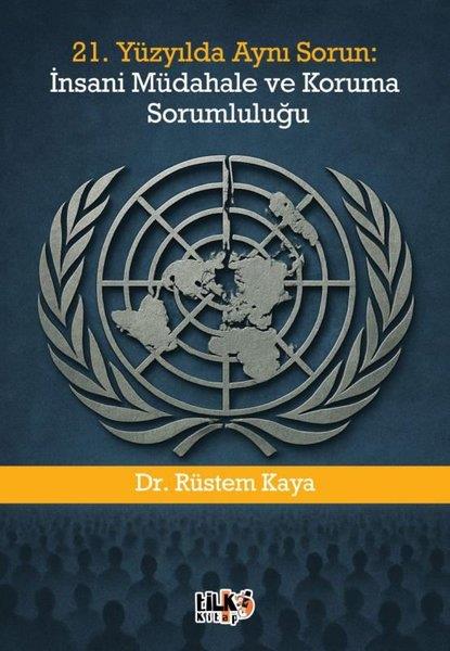 Rüstem KayaDünya Siyaseti ve Politikası21. Yüzyılda Aynı Sorun: İnsani Müdahale ve Koruma Sorumluluğu