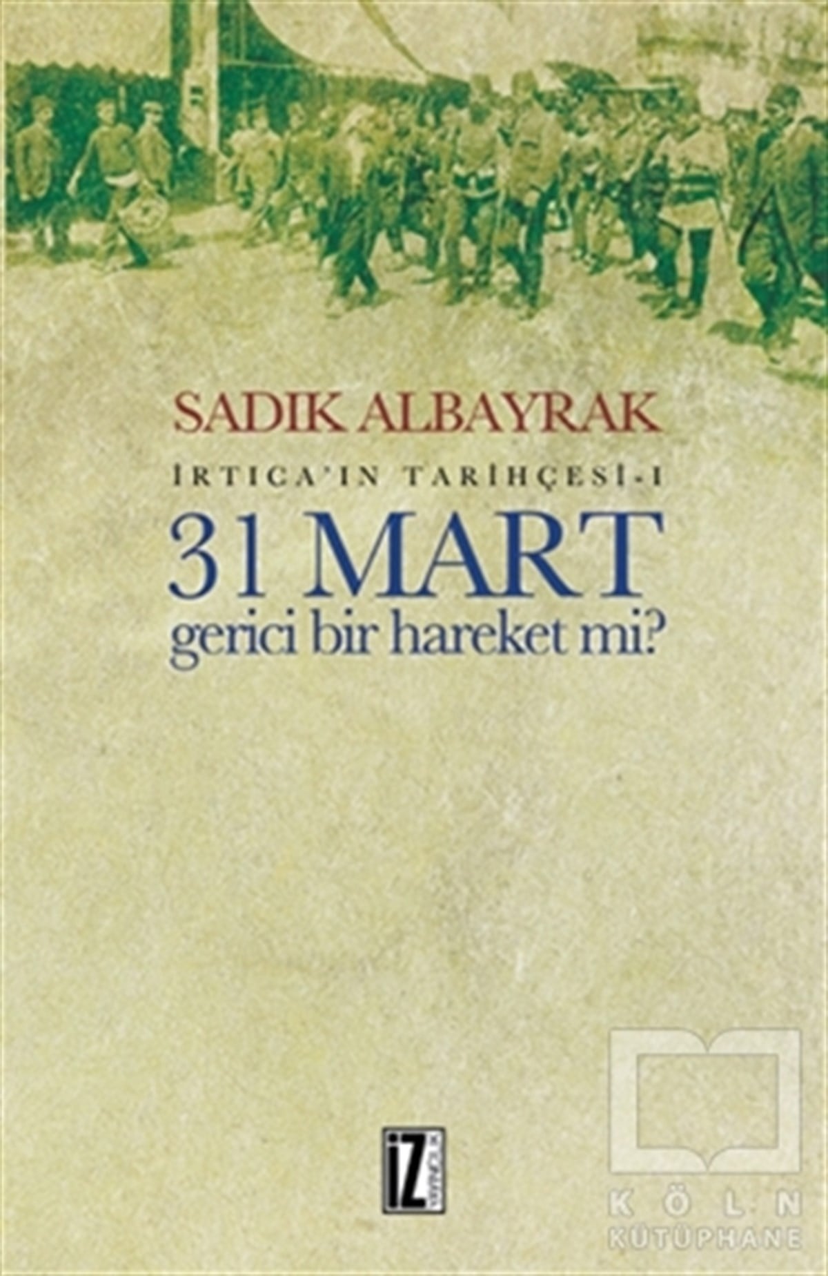 Sadık AlbayrakTürkiye ve Cumhuriyet Tarihi31 Mart Gerici Bir Hareket mi