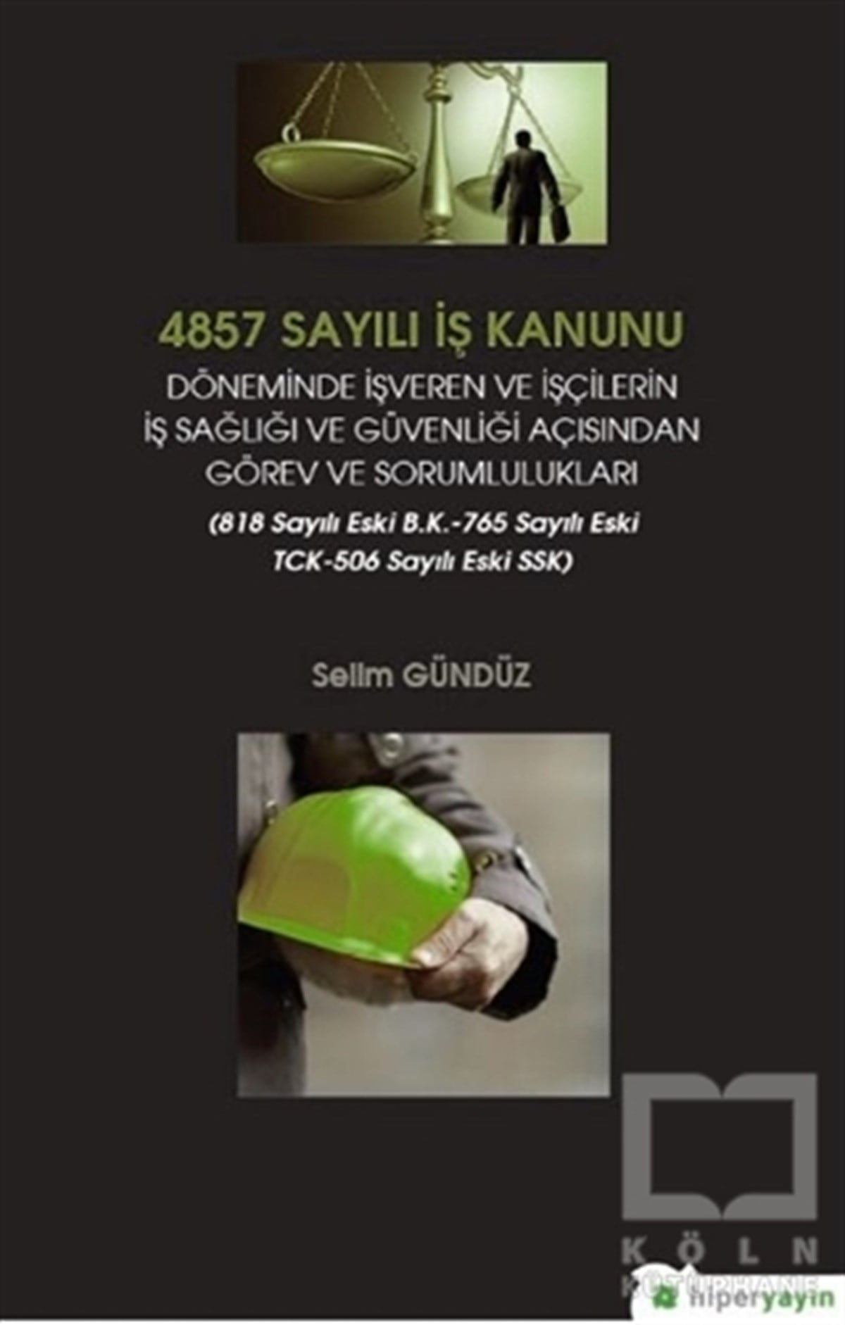 Selim GündüzHukuk Üzerine Kitaplar4857 Sayılı İş Kanunu Döneminde İşveren ve 	İşçilerin İş Sağlığı ve Güvenliği Açısından 	Görev ve Sorumlulukları