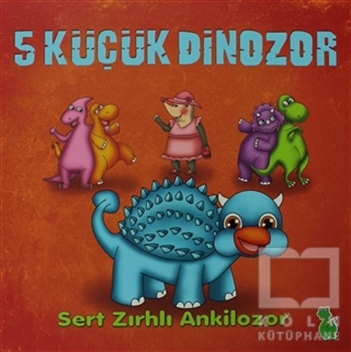 İlkay MarangozHikayeler5 Küçük Dinozor: Sert Zırhlı Ankilozor
