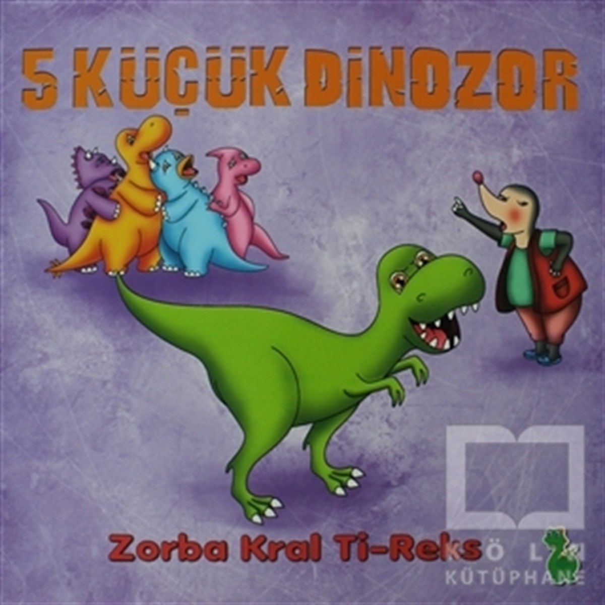 İlkay MarangozHikayeler5 Küçük Dinozor: Zorba Kral Ti-Reks