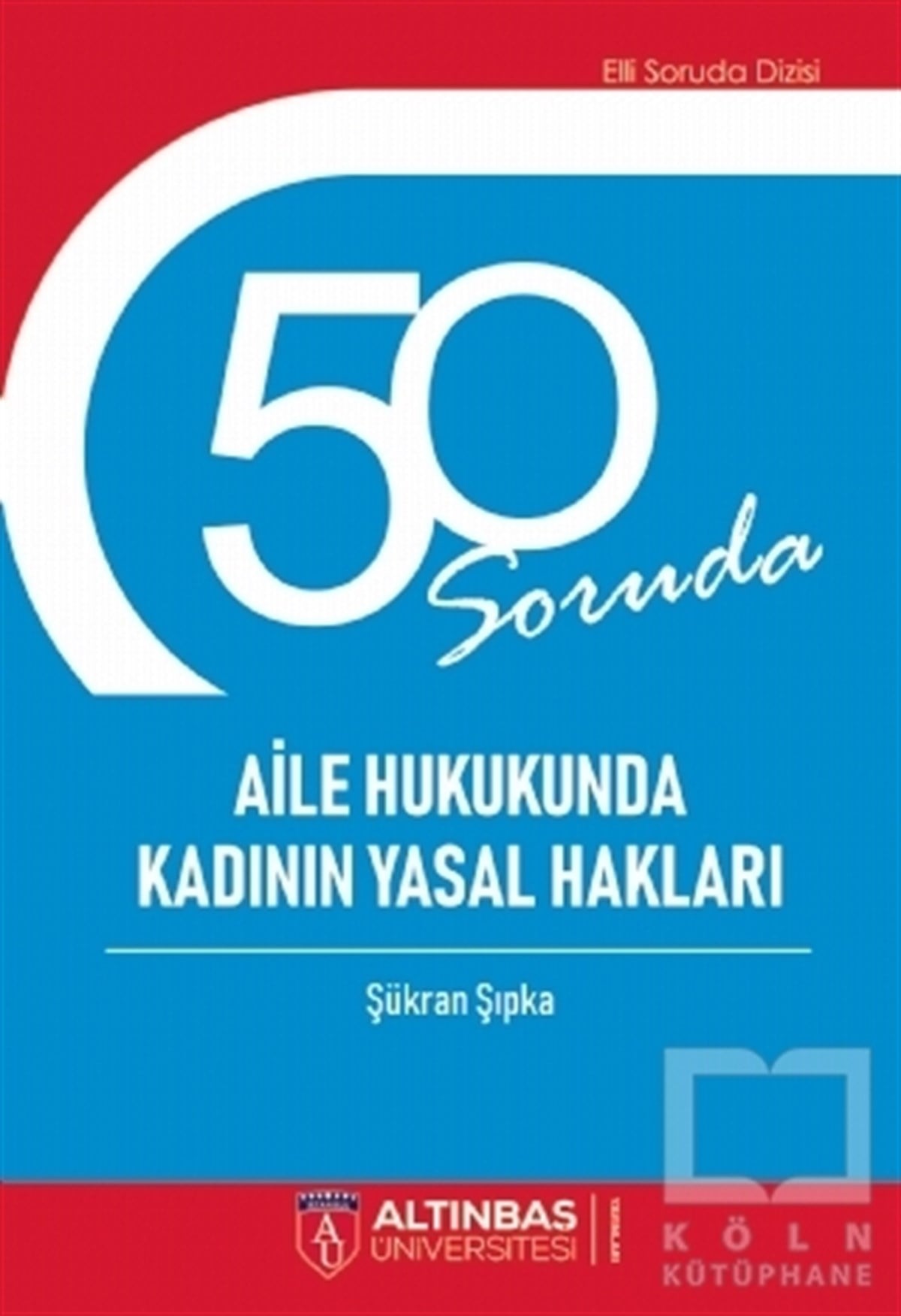 Şükran ŞıpkaKanun Kitapları50 Soruda Aile Hukukunda Kadının Yasal Hakları