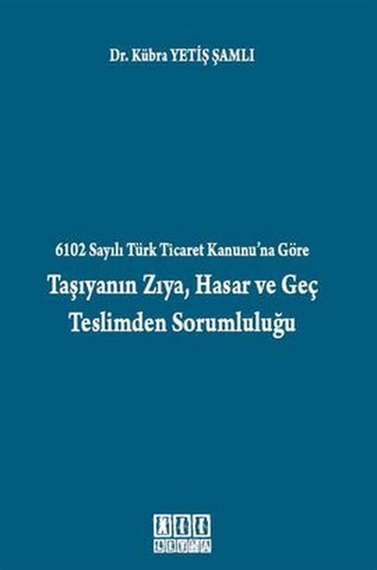 Kübra Yetiş ŞamlıHukuk Üzerine Kitaplar6102 Sayılı Türk Ticaret Kanunu'na Göre Taşıyanın Zıya Hasar ve Geç Teslimden Sorumluluğu