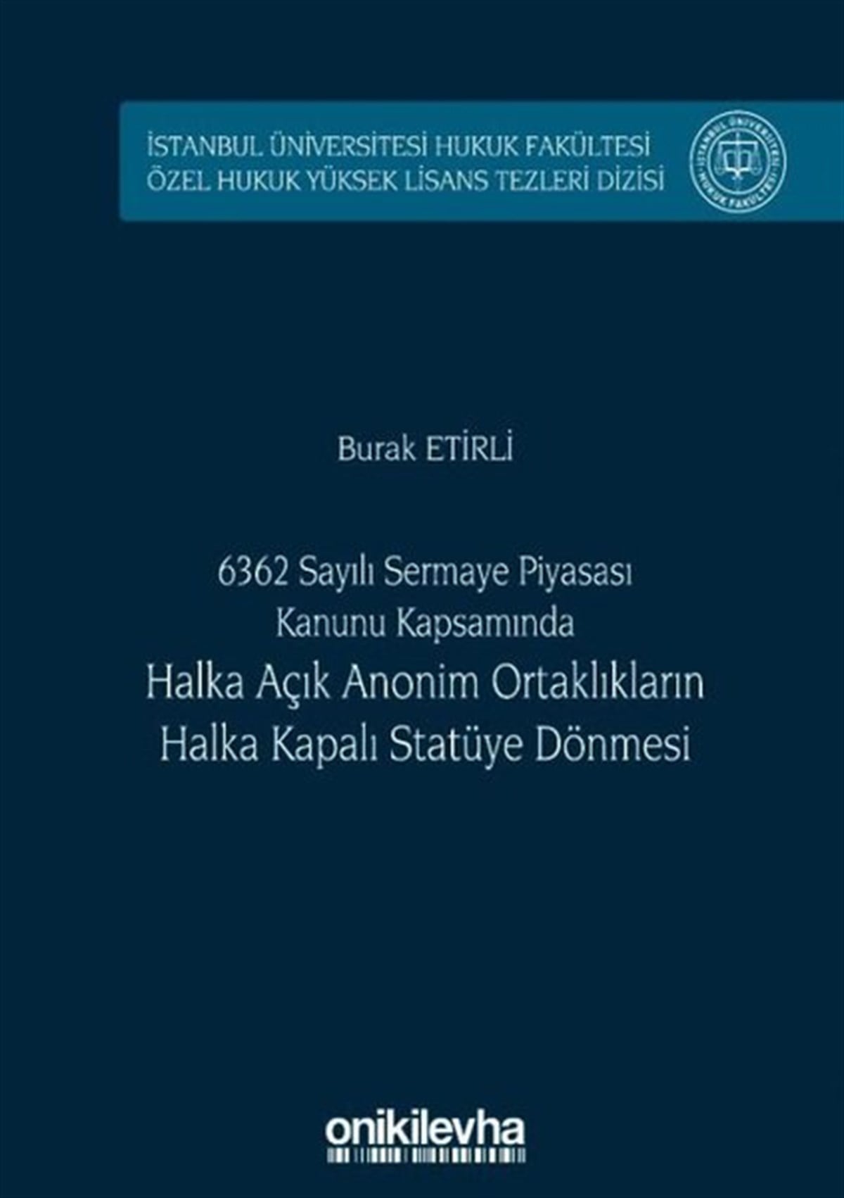 Burak EtirliHukuk Üzerine Kitaplar6362 Sayılı Sermaye Piyasası Kanunu Kapsamında Halka Açık Anonim Ortaklıkların Halka Kapalı Statüye