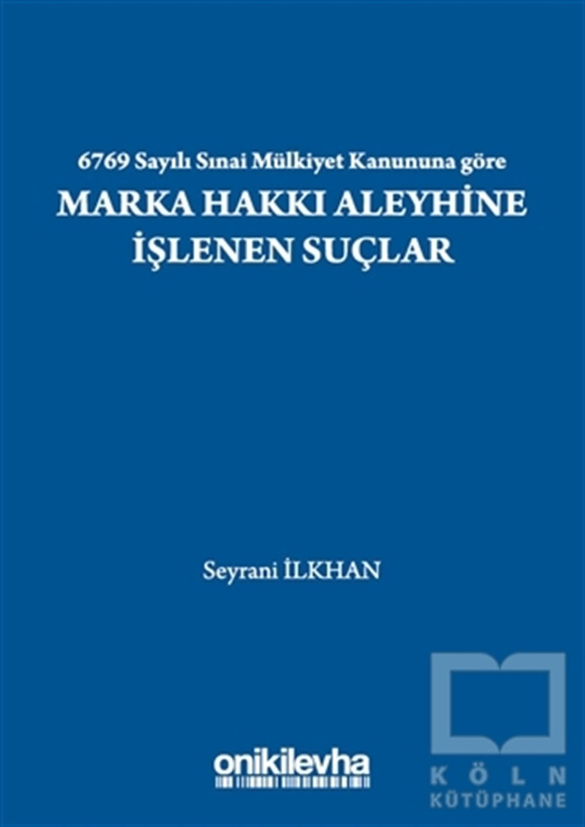 Seyrani İlkhanHukuk Üzerine6769 Sayılı Sınai Mülkiyet Kanununa Göre Marka Hakkı Aleyhine İşlenen Suçlar