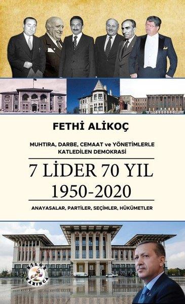 Fethi AlikoçTürkiye Siyaseti ve Politikası Kitapları7 Lider 70 Yıl 1950 - 2020: Anayasalar Partiler Seçimler Hükümetler - Muhtıra Darbe Cemaat ve Y
