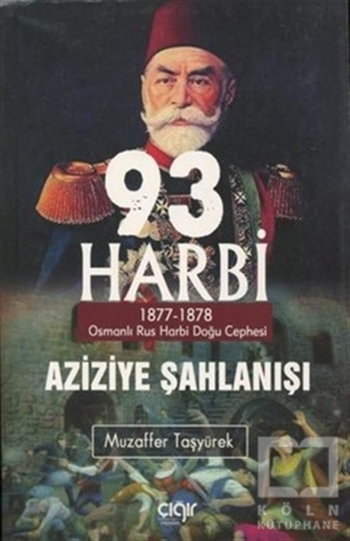 Muzaffer TaşyürekOsmanlı Tarihi Kitapları93 Harbi - Aziziye Şahlanışı 1877 - 1878