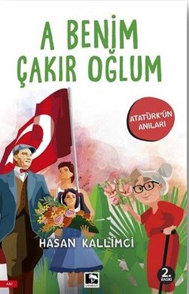 Hasan KallimciAnı & Mektup & Günlük KitaplarıA Benim Çakır Oğlum - Atatürk'ün Anıları