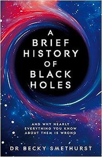 Becky SmethurstScienceA Brief History of Black Holes : And why nearly everything you know about them is wrong