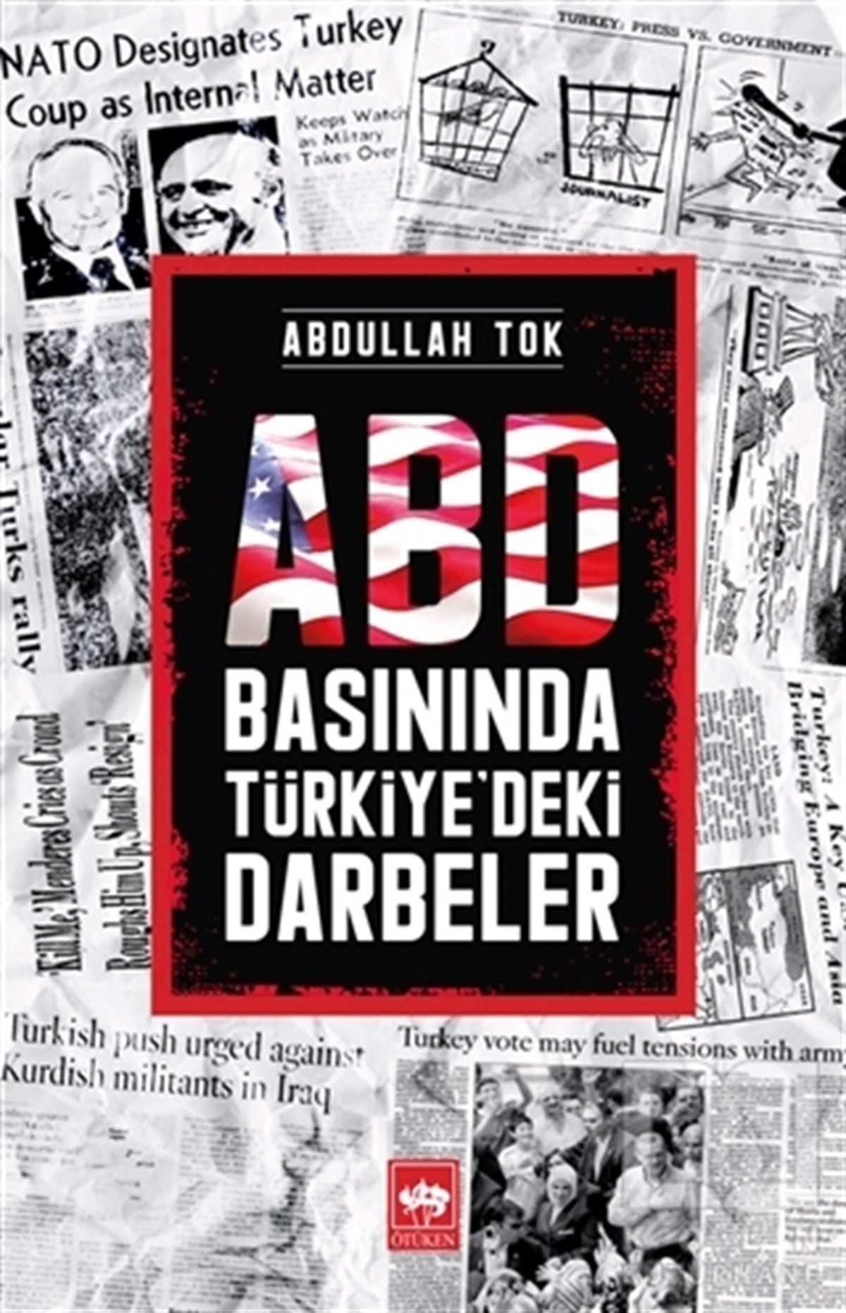 Abdullah TokTürk Tarihi Araştırmaları KitaplarıABD Basınında Türkiye’deki Darbeler
