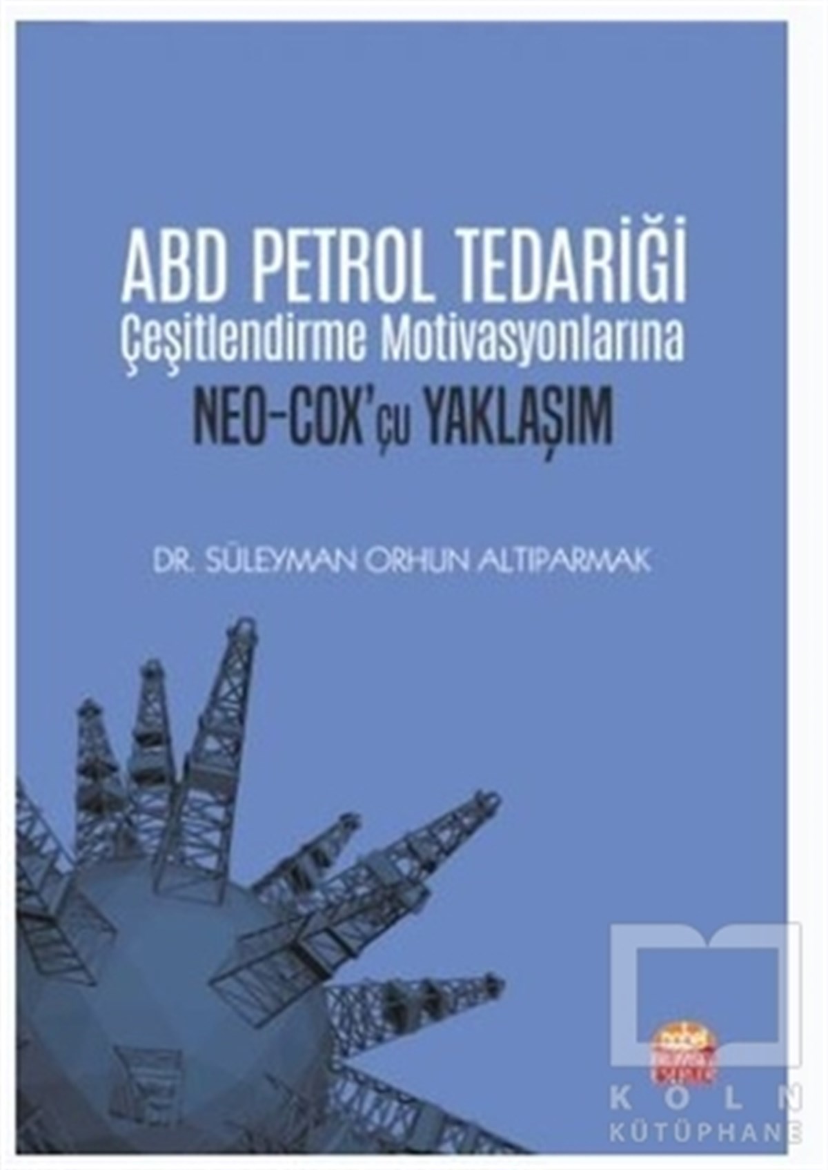 Süleyman Orhun AltıparmakAraştırma & İnceleme & Kuram KitaplarıABD Petrol Tedariği Çeşitlendirme Motivasyonlarına NEO-COX’çu Yaklaşım