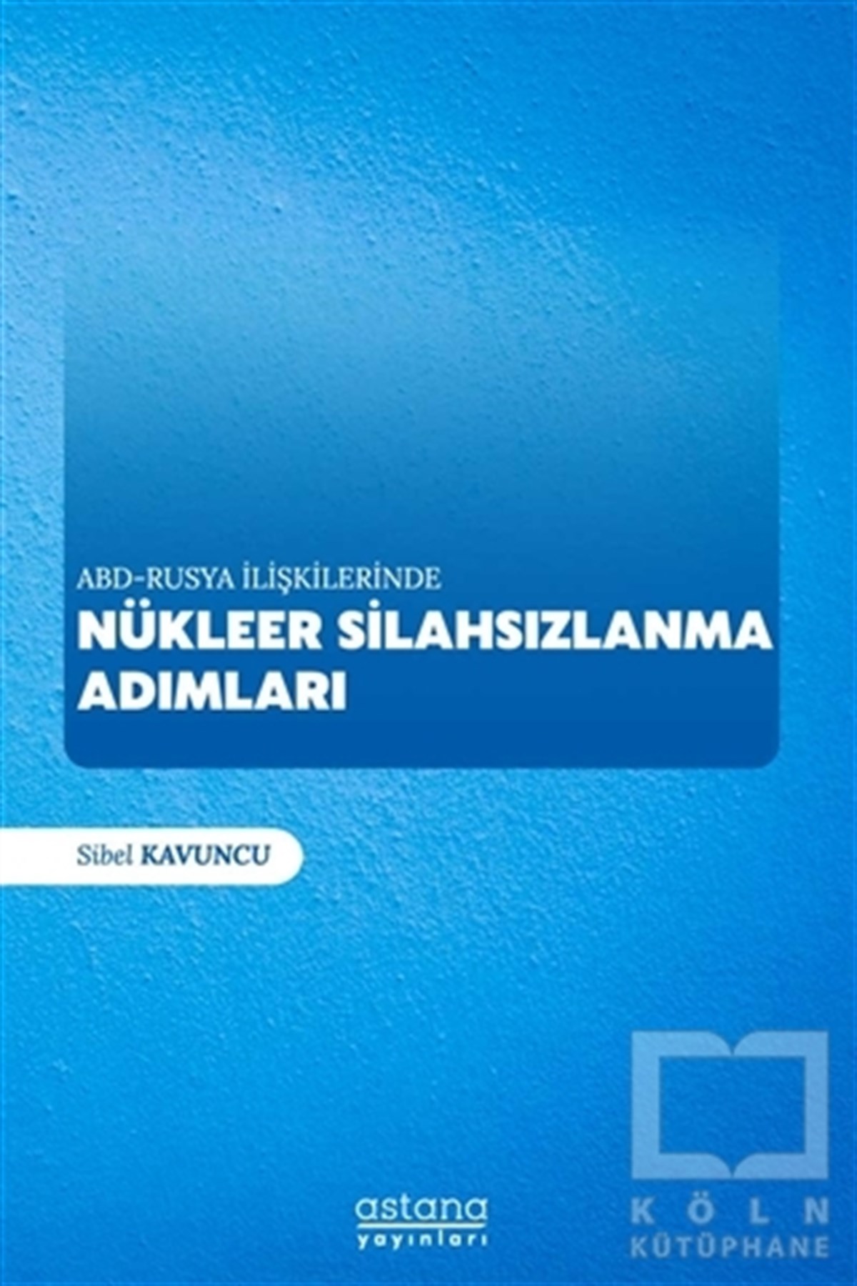 Sibel KavuncuDiğerABD-Rusya İlişkilerinde Nükleer Silahsızlanma Adımları